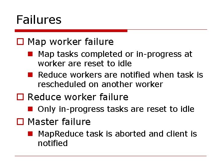 Failures o Map worker failure n Map tasks completed or in-progress at worker are
