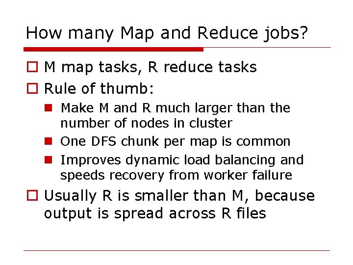 How many Map and Reduce jobs? o M map tasks, R reduce tasks o
