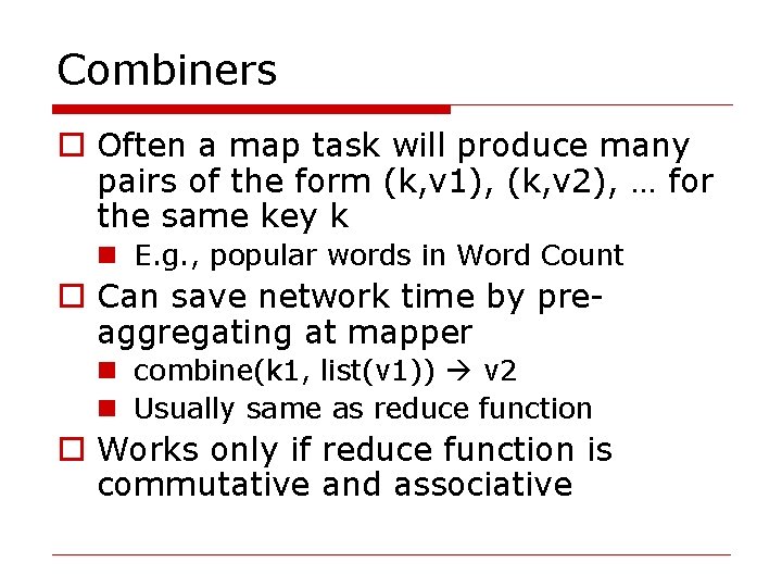 Combiners o Often a map task will produce many pairs of the form (k,