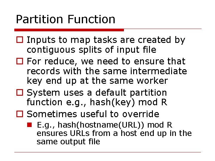 Partition Function o Inputs to map tasks are created by contiguous splits of input