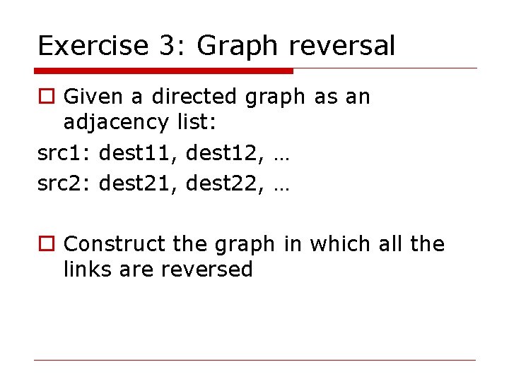 Exercise 3: Graph reversal o Given a directed graph as an adjacency list: src