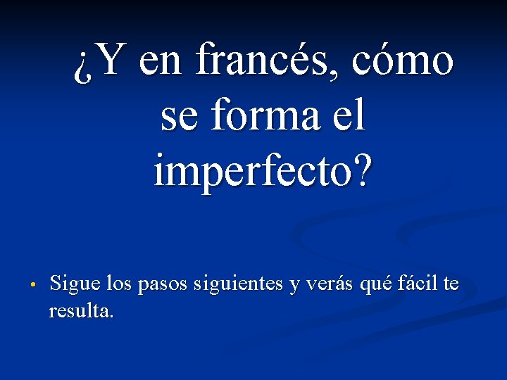 ¿Y en francés, cómo se forma el imperfecto? • Sigue los pasos siguientes y