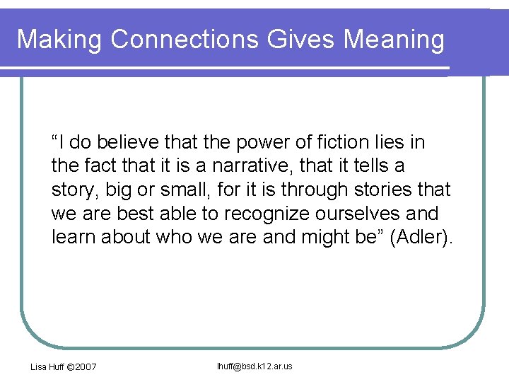 Making Connections Gives Meaning “I do believe that the power of fiction lies in