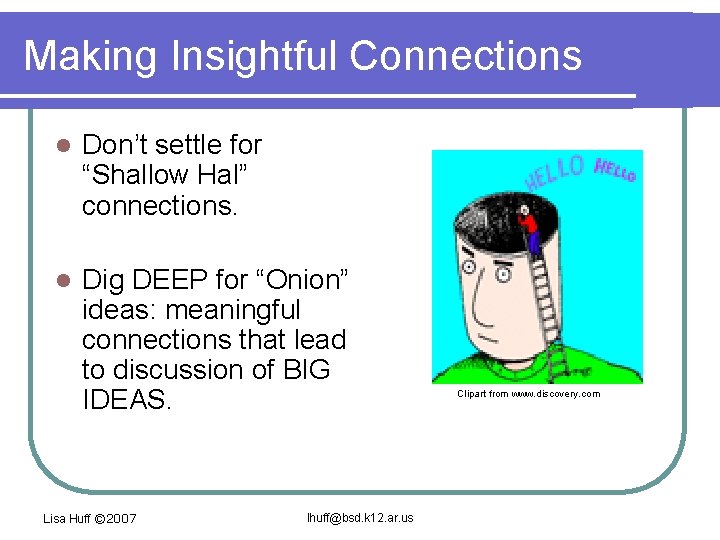 Making Insightful Connections l Don’t settle for “Shallow Hal” connections. l Dig DEEP for