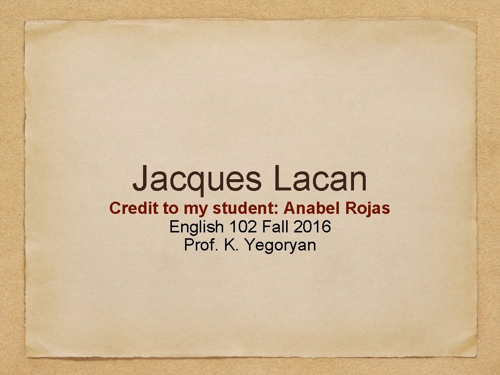 Jacques Lacan Credit to my student: Anabel Rojas English 102 Fall 2016 Prof. K.