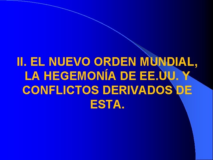 II. EL NUEVO ORDEN MUNDIAL, LA HEGEMONÍA DE EE. UU. Y CONFLICTOS DERIVADOS DE