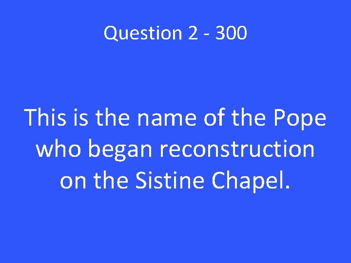 Question 2 - 300 This is the name of the Pope who began reconstruction