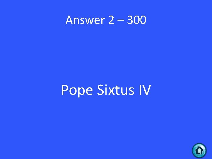 Answer 2 – 300 Pope Sixtus IV Answer 2 – 300 Pope Sixtus IV