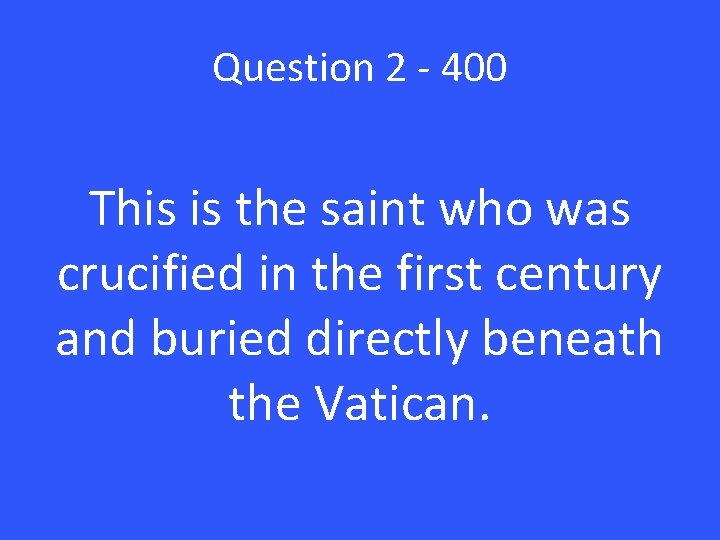 Question 2 - 400 This is the saint who was crucified in the first