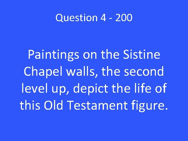 Question 4 - 200 Paintings on the Sistine Chapel walls, the second level up,