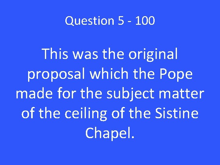 Question 5 - 100 This was the original proposal which the Pope made for