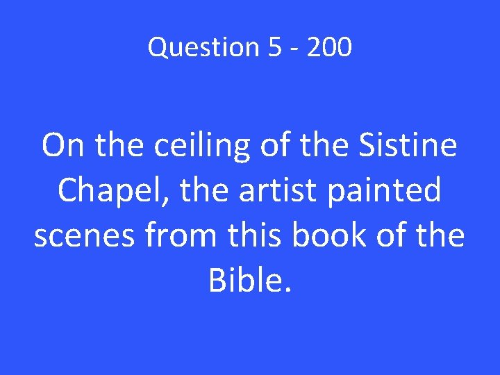 Question 5 - 200 On the ceiling of the Sistine Chapel, the artist painted