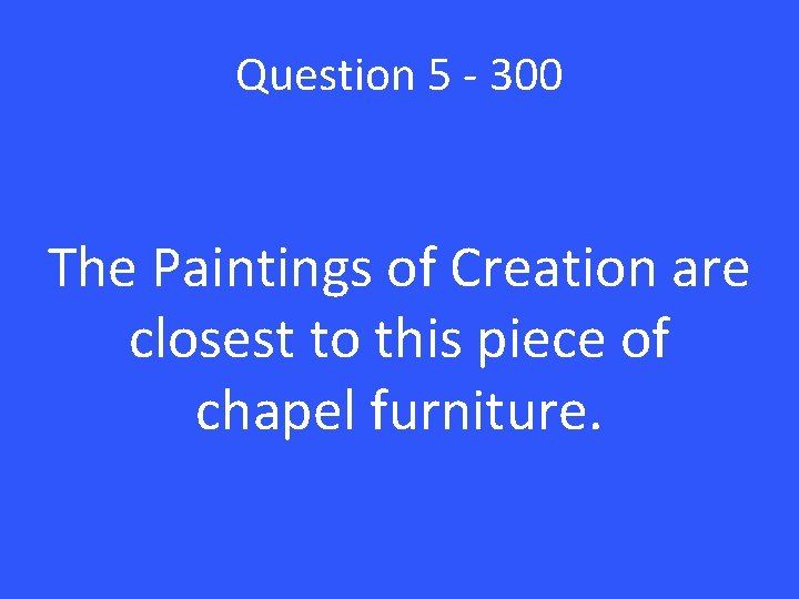 Question 5 - 300 The Paintings of Creation are closest to this piece of