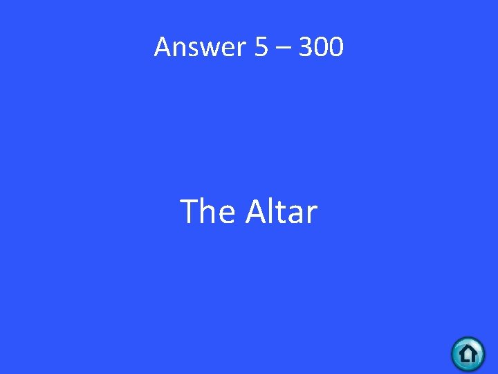 Answer 5 – 300 The Altar 