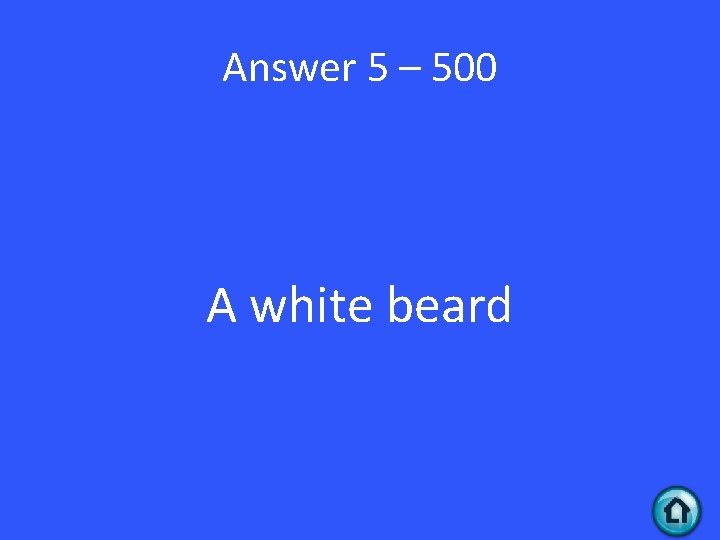 Answer 5 – 500 A white beard 