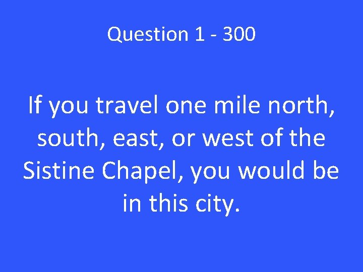 Question 1 - 300 If you travel one mile north, south, east, or west
