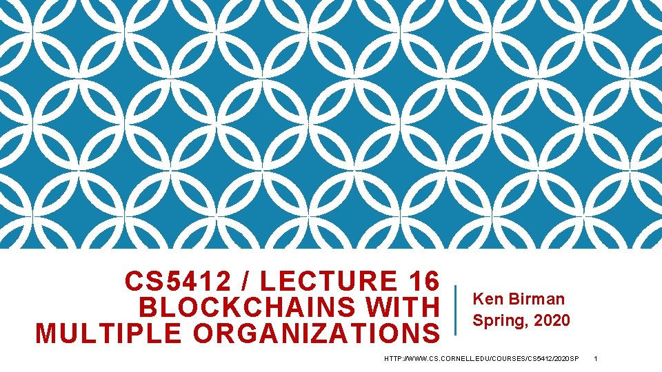 CS 5412 / LECTURE 16 BLOCKCHAINS WITH MULTIPLE ORGANIZATIONS Ken Birman Spring, 2020 HTTP: