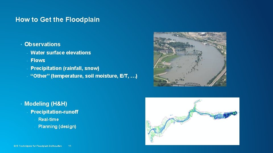 How to Get the Floodplain • • Observations - Water surface elevations - Flows