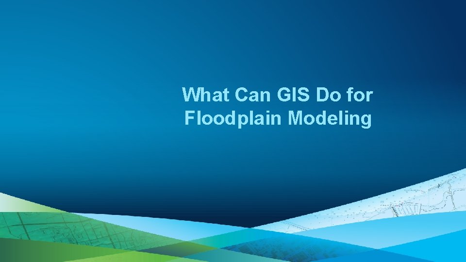 What Can GIS Do for Floodplain Modeling 