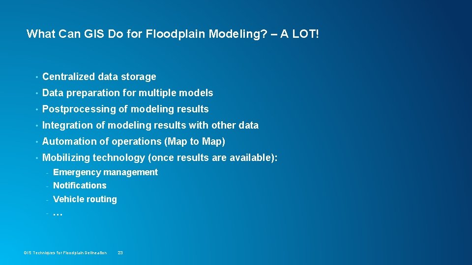 What Can GIS Do for Floodplain Modeling? – A LOT! • Centralized data storage