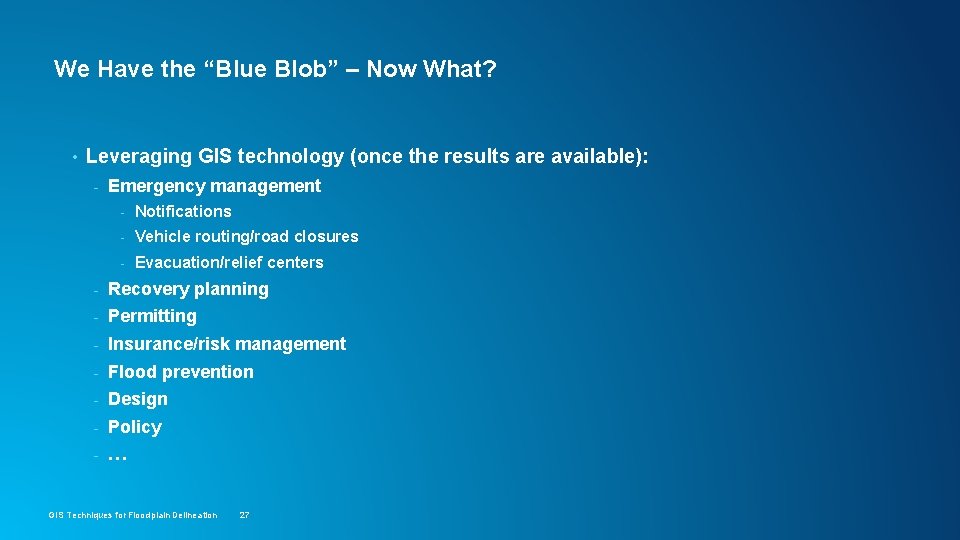We Have the “Blue Blob” – Now What? • Leveraging GIS technology (once the