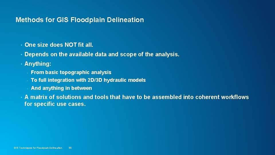 Methods for GIS Floodplain Delineation • One size does NOT fit all. • Depends