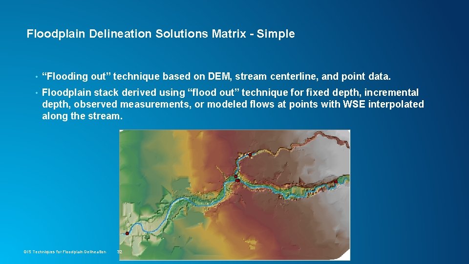 Floodplain Delineation Solutions Matrix - Simple • “Flooding out” technique based on DEM, stream