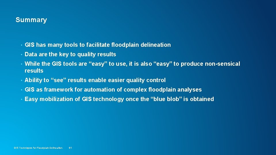 Summary • GIS has many tools to facilitate floodplain delineation • Data are the