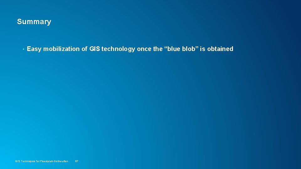 Summary • Easy mobilization of GIS technology once the “blue blob” is obtained GIS