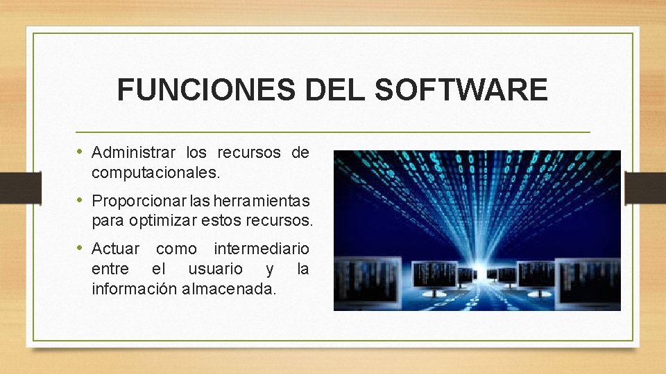 FUNCIONES DEL SOFTWARE • Administrar los recursos de computacionales. • Proporcionar las herramientas para