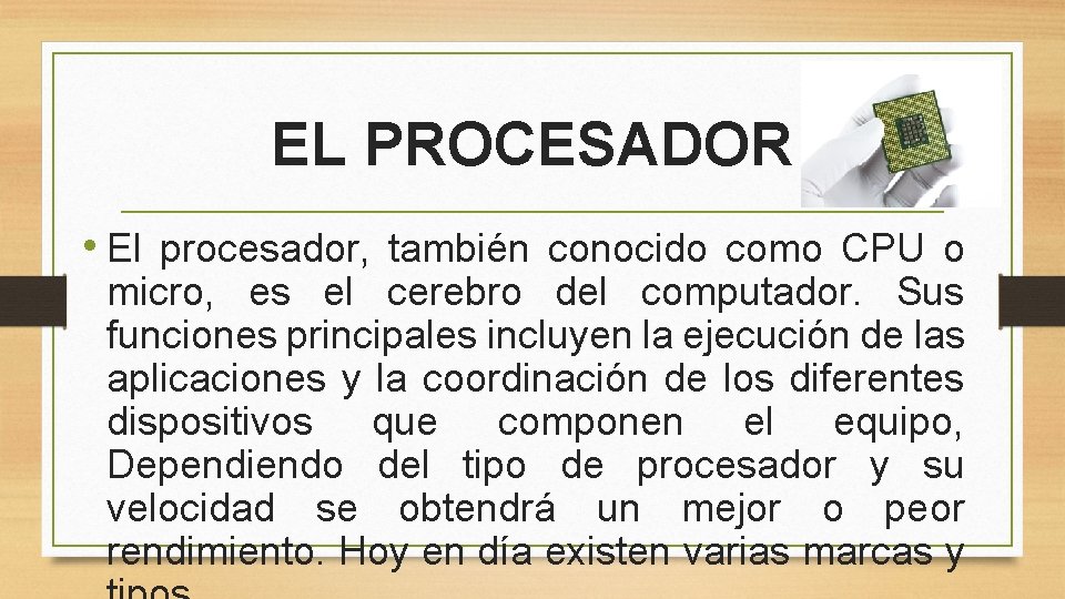 EL PROCESADOR • El procesador, también conocido como CPU o micro, es el cerebro