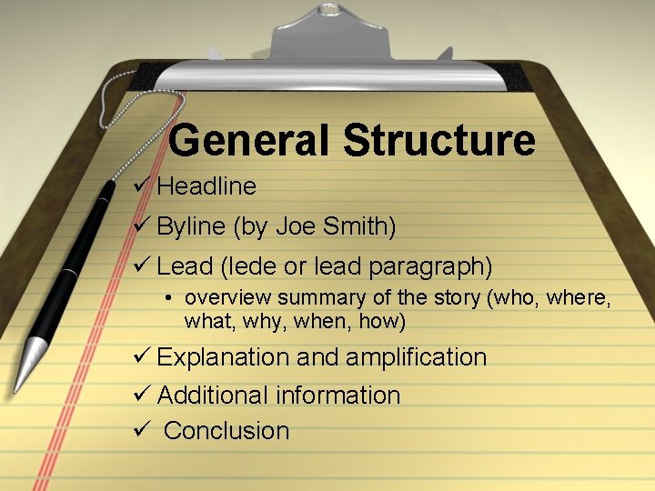 General Structure Headline Byline (by Joe Smith) Lead (lede or lead paragraph) • overview General Structure Headline Byline (by Joe Smith) Lead (lede or lead paragraph) • overview