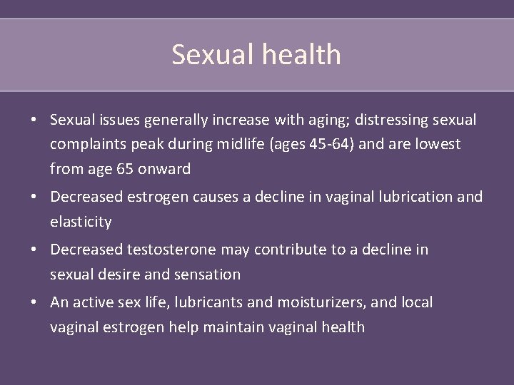 Sexual health • Sexual issues generally increase with aging; distressing sexual complaints peak during
