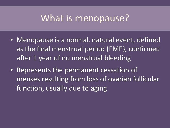 What is menopause? • Menopause is a normal, natural event, defined as the final