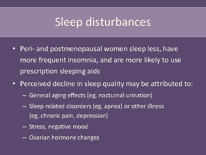 Sleep disturbances • Peri- and postmenopausal women sleep less, have more frequent insomnia, and