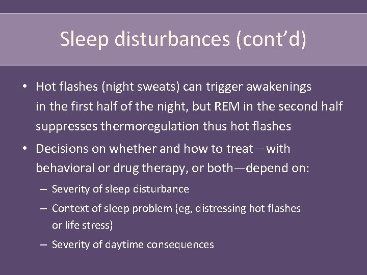 Sleep disturbances (cont’d) • Hot flashes (night sweats) can trigger awakenings in the first