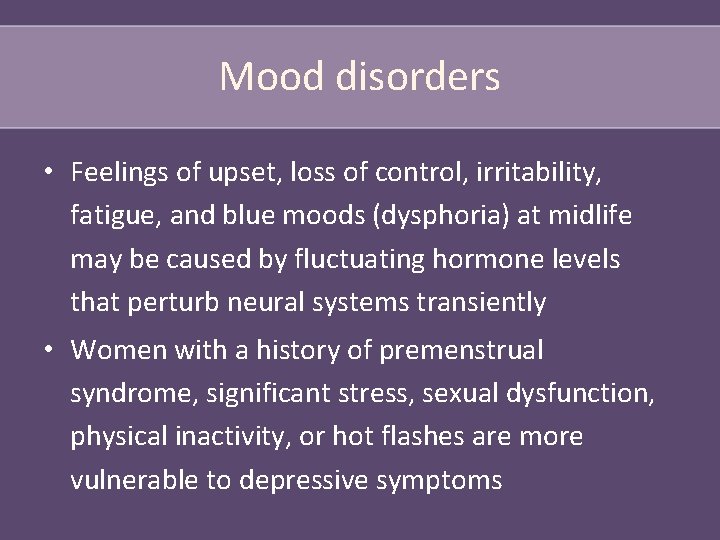 Mood disorders • Feelings of upset, loss of control, irritability, fatigue, and blue moods