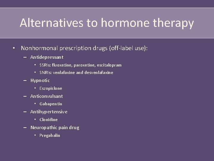 Alternatives to hormone therapy • Nonhormonal prescription drugs (off-label use): – Antidepressant • SSRIs: