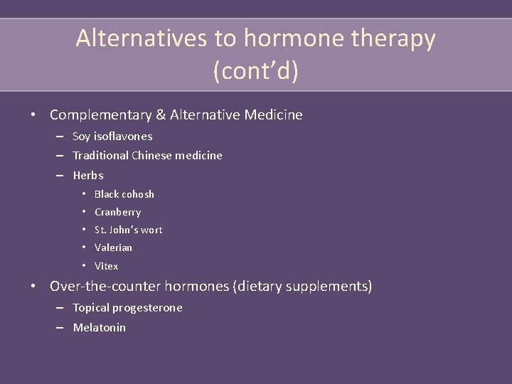 Alternatives to hormone therapy (cont’d) • Complementary & Alternative Medicine – Soy isoflavones –