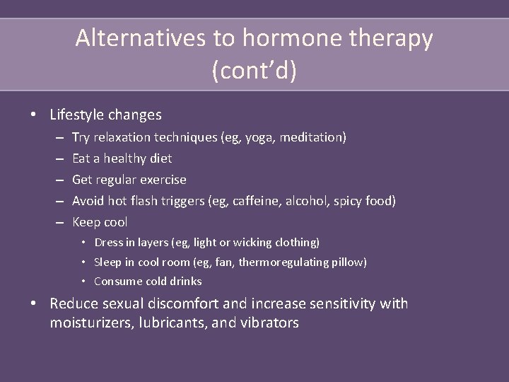 Alternatives to hormone therapy (cont’d) • Lifestyle changes – – – Try relaxation techniques