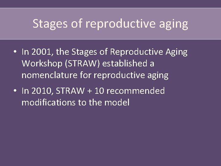 Stages of reproductive aging • In 2001, the Stages of Reproductive Aging Workshop (STRAW)