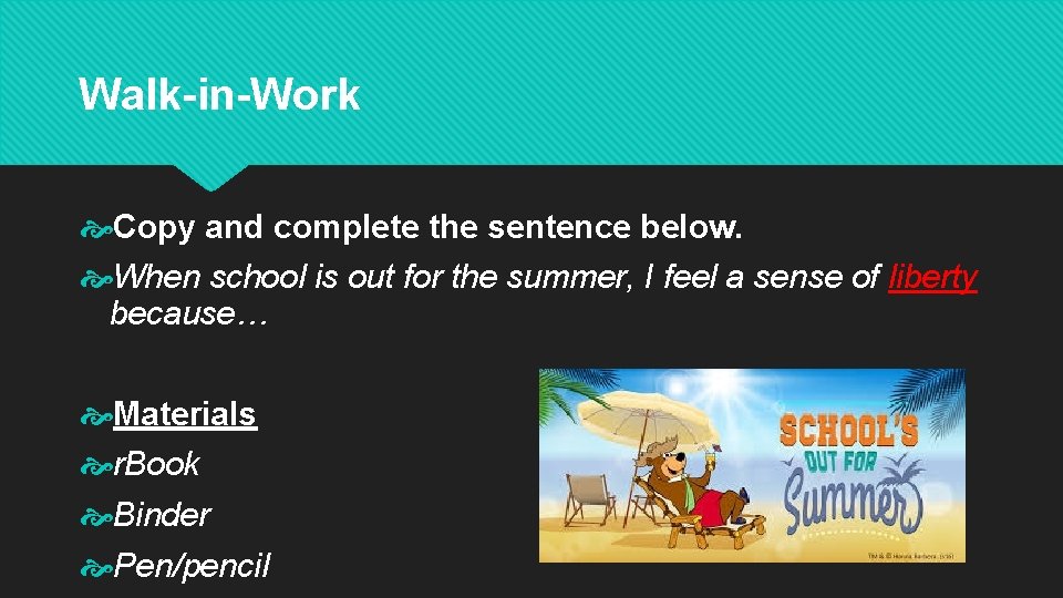 Walk-in-Work Copy and complete the sentence below. When school is out for the summer,