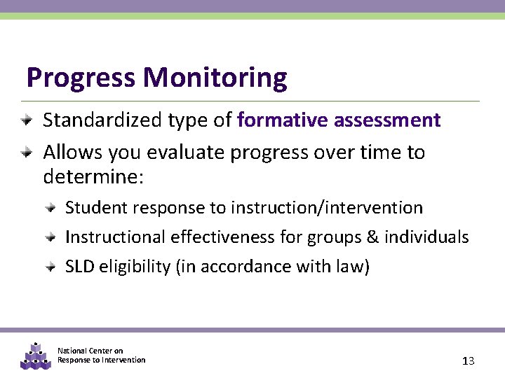Progress Monitoring Standardized type of formative assessment Allows you evaluate progress over time to