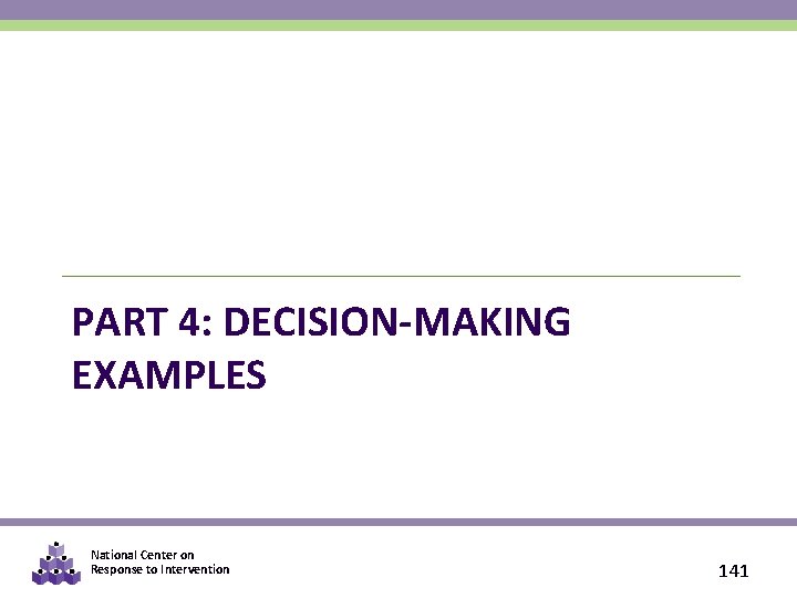 PART 4: DECISION-MAKING EXAMPLES National Center on Response to Intervention 141 