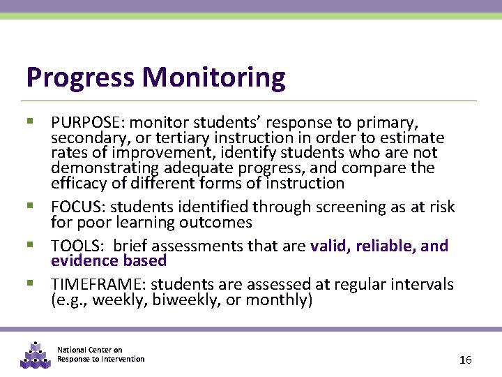 Progress Monitoring § PURPOSE: monitor students’ response to primary, secondary, or tertiary instruction in