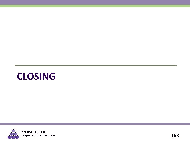 CLOSING National Center on Response to Intervention 168 