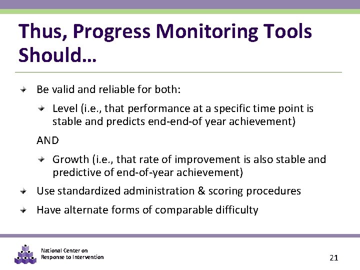 Thus, Progress Monitoring Tools Should… Be valid and reliable for both: Level (i. e.