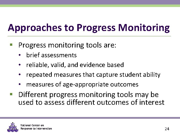 Approaches to Progress Monitoring § Progress monitoring tools are: • • brief assessments reliable,