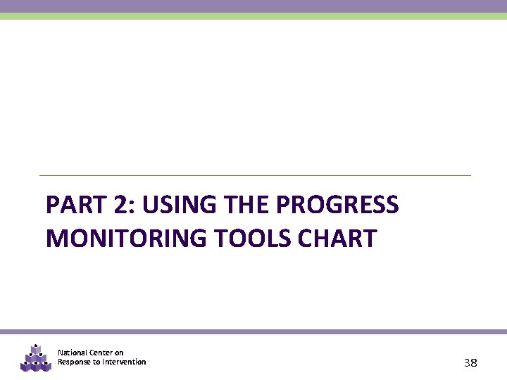 PART 2: USING THE PROGRESS MONITORING TOOLS CHART National Center on Response to Intervention