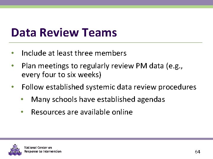 Data Review Teams • Include at least three members • Plan meetings to regularly